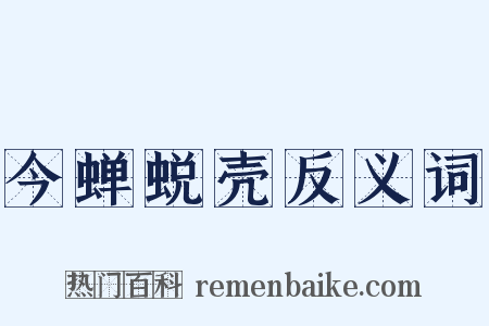 今蝉蜕壳反义词是什么意思的图片